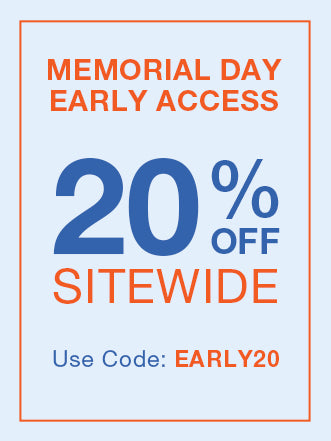 Memorial Day Early Access 20% sitewide. Use code: EARLY20