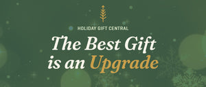 Holiday Gift Central Gift Guide The Best Gift is an Upgrade